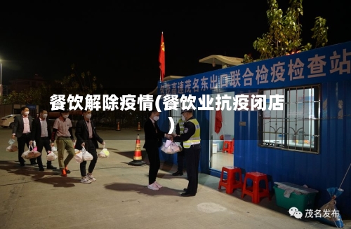 餐饮解除疫情(餐饮业抗疫闭店)-第3张图片