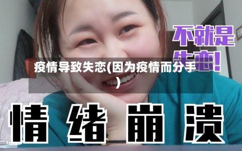疫情导致失恋(因为疫情而分手)-第3张图片
