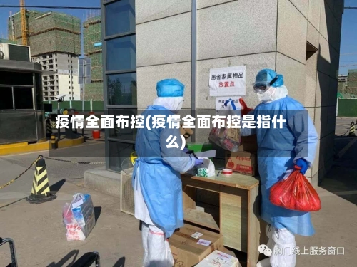 疫情全面布控(疫情全面布控是指什么)-第1张图片