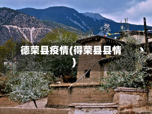 德荣县疫情(得荣县县情)-第3张图片