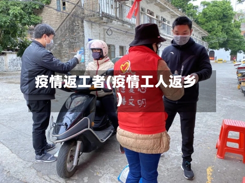 疫情返工者(疫情工人返乡)-第1张图片