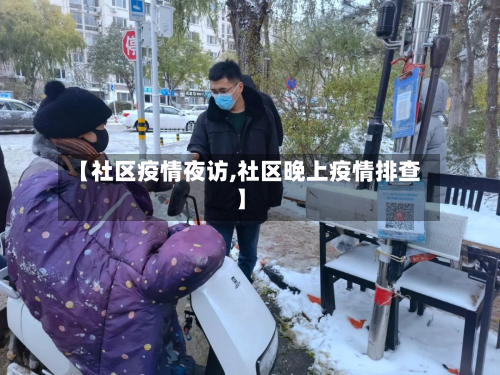 【社区疫情夜访,社区晚上疫情排查】-第1张图片