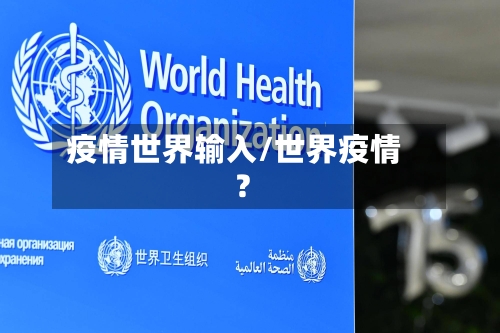 疫情世界输入/世界疫情?-第2张图片