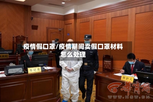 疫情假口罩/疫情期间卖假口罩材料怎么处理-第2张图片