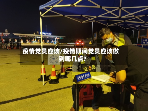 疫情党员应该/疫情期间党员应该做到哪几点?-第1张图片