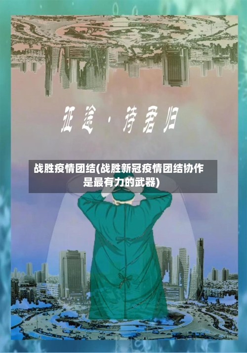 战胜疫情团结(战胜新冠疫情团结协作是最有力的武器)-第1张图片