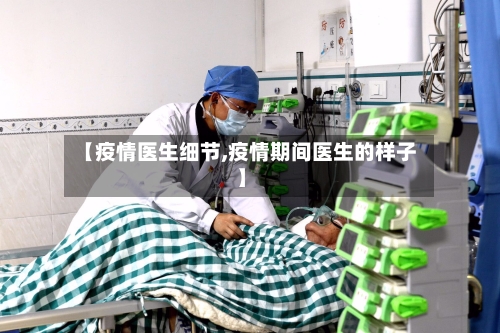 【疫情医生细节,疫情期间医生的样子】-第1张图片