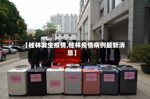 【桂林发生疫情,桂林疫情病例最新消息】-第1张图片
