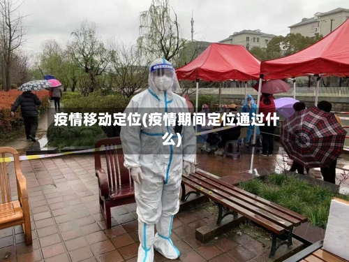 疫情移动定位(疫情期间定位通过什么)-第1张图片