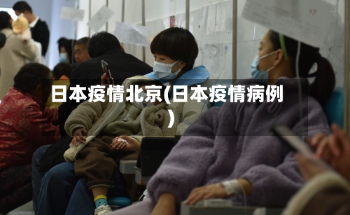 日本疫情北京(日本疫情病例)-第2张图片