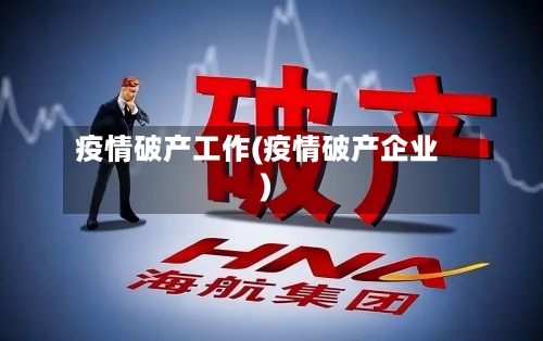 疫情破产工作(疫情破产企业)-第2张图片