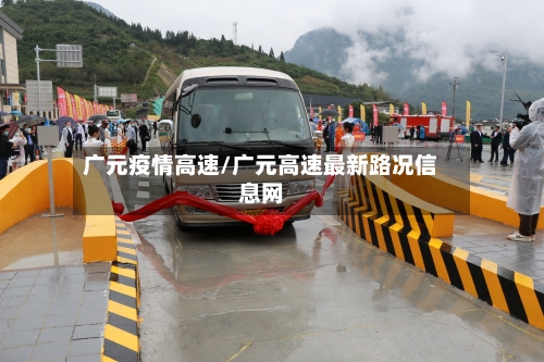 广元疫情高速/广元高速最新路况信息网-第1张图片