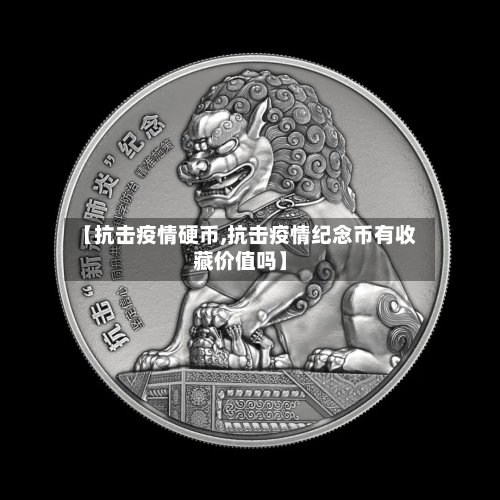 【抗击疫情硬币,抗击疫情纪念币有收藏价值吗】-第1张图片
