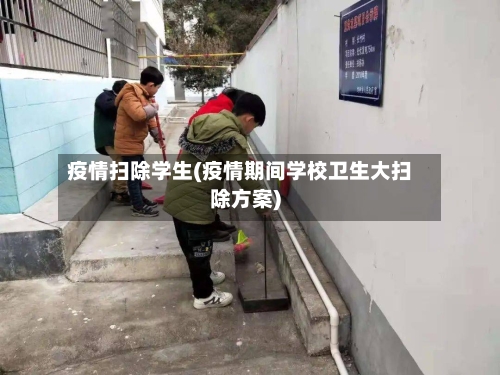 疫情扫除学生(疫情期间学校卫生大扫除方案)-第2张图片