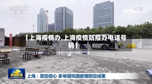【上海疫情办,上海疫情防疫办电话号码】-第1张图片