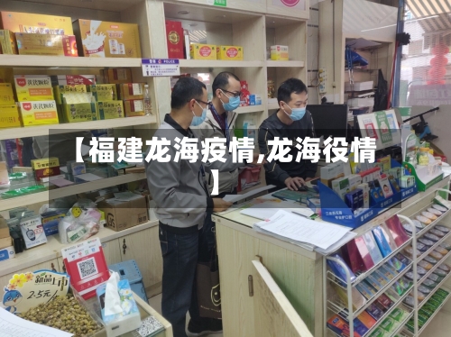 【福建龙海疫情,龙海役情】-第1张图片