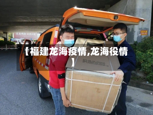 【福建龙海疫情,龙海役情】-第2张图片