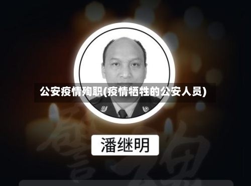 公安疫情殉职(疫情牺牲的公安人员)-第1张图片