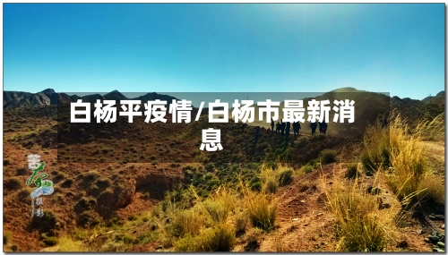 白杨平疫情/白杨市最新消息-第3张图片