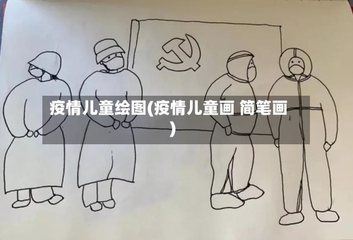 疫情儿童绘图(疫情儿童画 简笔画)-第2张图片