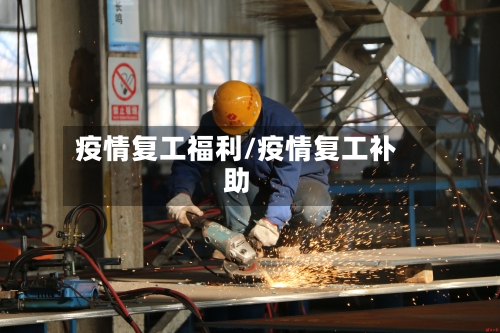 疫情复工福利/疫情复工补助-第1张图片