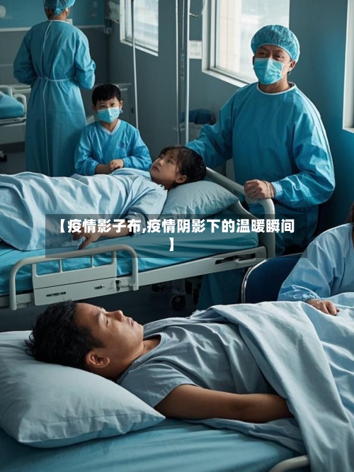 【疫情影子布,疫情阴影下的温暖瞬间】-第3张图片