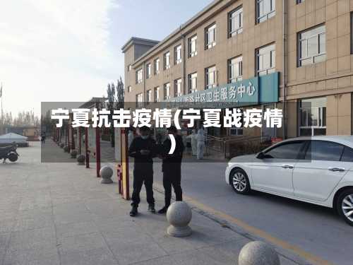宁夏抗击疫情(宁夏战疫情)-第1张图片