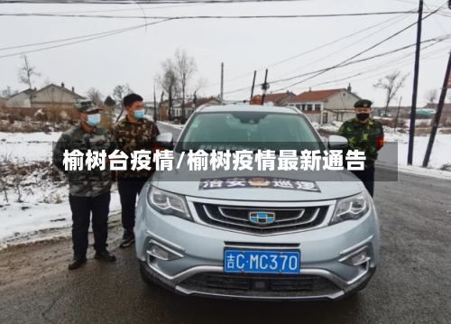 榆树台疫情/榆树疫情最新通告-第3张图片
