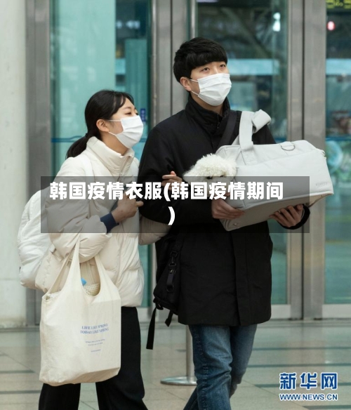 韩国疫情衣服(韩国疫情期间)-第2张图片