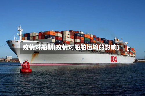 疫情对船期(疫情对船舶运输的影响)-第2张图片
