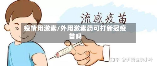 疫情用激素/外用激素药可打新冠疫苗吗-第3张图片