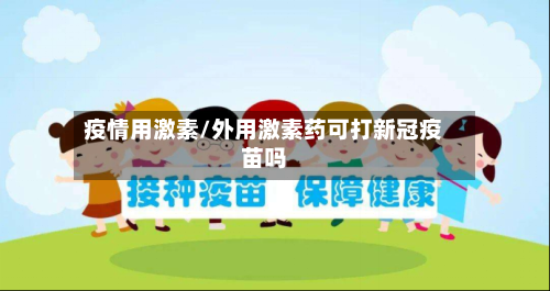 疫情用激素/外用激素药可打新冠疫苗吗-第1张图片
