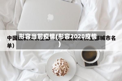 形容当前疫情(形容2020疫情)-第2张图片