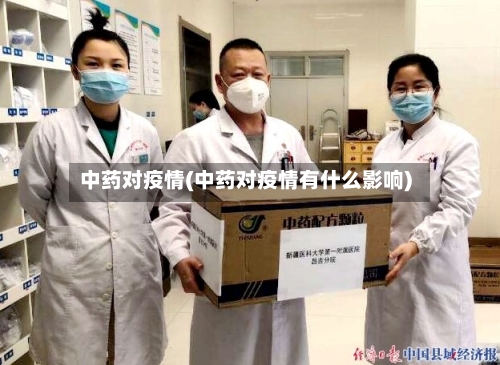 中药对疫情(中药对疫情有什么影响)-第2张图片