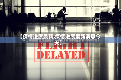 【疫情进展最新,疫情进展最新消息今天】-第3张图片
