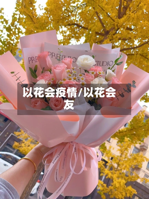 以花会疫情/以花会友-第2张图片