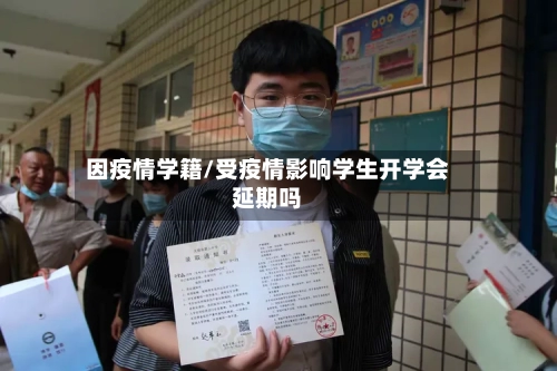 因疫情学籍/受疫情影响学生开学会延期吗-第3张图片