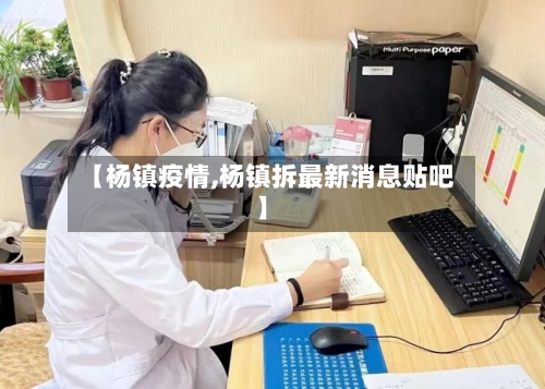 【杨镇疫情,杨镇拆最新消息贴吧】-第1张图片