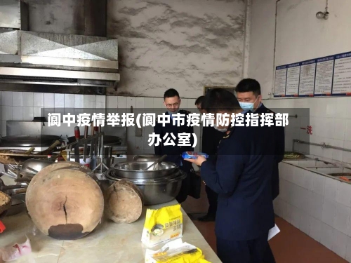 阆中疫情举报(阆中市疫情防控指挥部办公室)-第3张图片