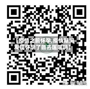 【疫情之前怀孕,疫情期间发现怀孕了能去医院吗】-第1张图片