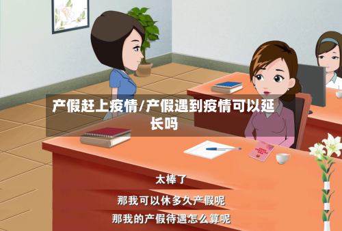 产假赶上疫情/产假遇到疫情可以延长吗-第2张图片