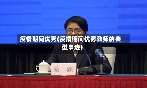疫情期间优秀(疫情期间优秀教师的典型事迹)-第3张图片