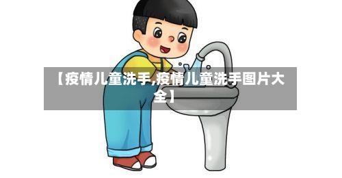 【疫情儿童洗手,疫情儿童洗手图片大全】-第1张图片
