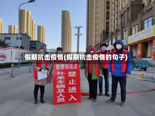 假期抗击疫情(假期抗击疫情的句子)-第1张图片