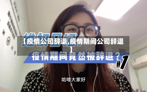 【疫情公司辞退,疫情期间公司辞退】-第2张图片