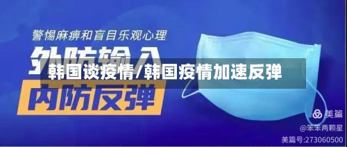 韩国谈疫情/韩国疫情加速反弹-第2张图片