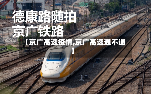 【京广高速疫情,京广高速通不通】-第1张图片