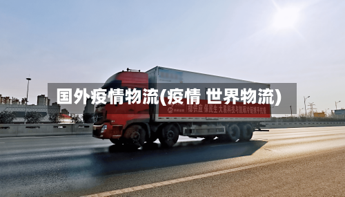 国外疫情物流(疫情 世界物流)-第3张图片