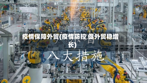 疫情保障外贸(疫情防控 促外贸稳增长)-第2张图片