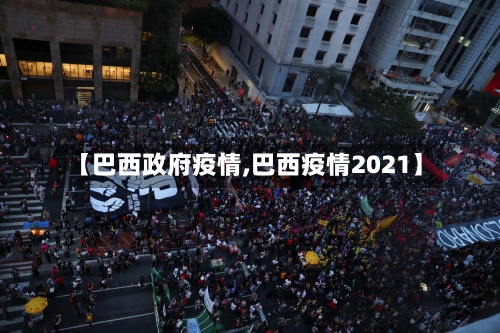 【巴西政府疫情,巴西疫情2021】-第1张图片